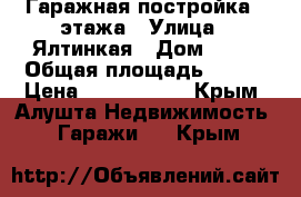 Гаражная постройка 3 этажа › Улица ­ Ялтинкая › Дом ­ 30 › Общая площадь ­ 120 › Цена ­ 2 300 000 - Крым, Алушта Недвижимость » Гаражи   . Крым